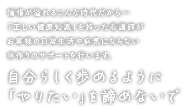 情報が溢れるこんな時代だから… 「正しい健康知識」を持った私たち、専属のヘルスコーチが、 いつでも寄り添います!!